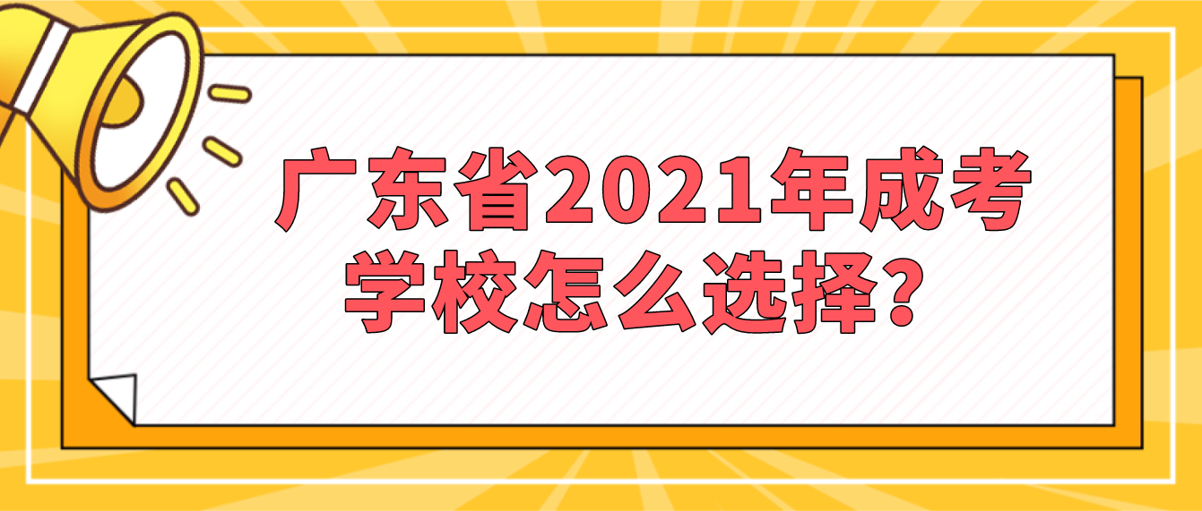 广东省2021年成考学校怎么选择？