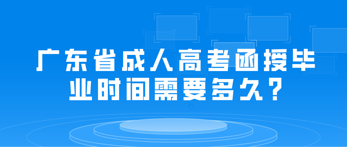 广东省成人高考函授毕业时间需要多久?