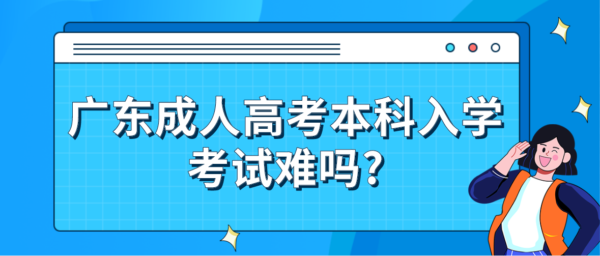 广东成人高考本科入学考试难吗?