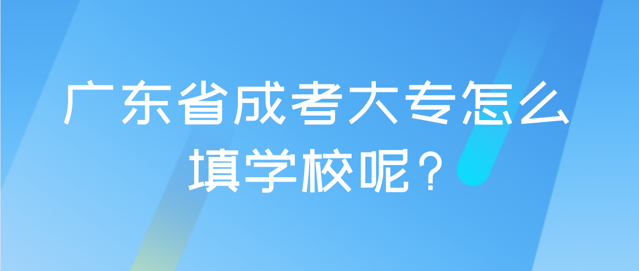 广东省成考大专怎么填学校呢?