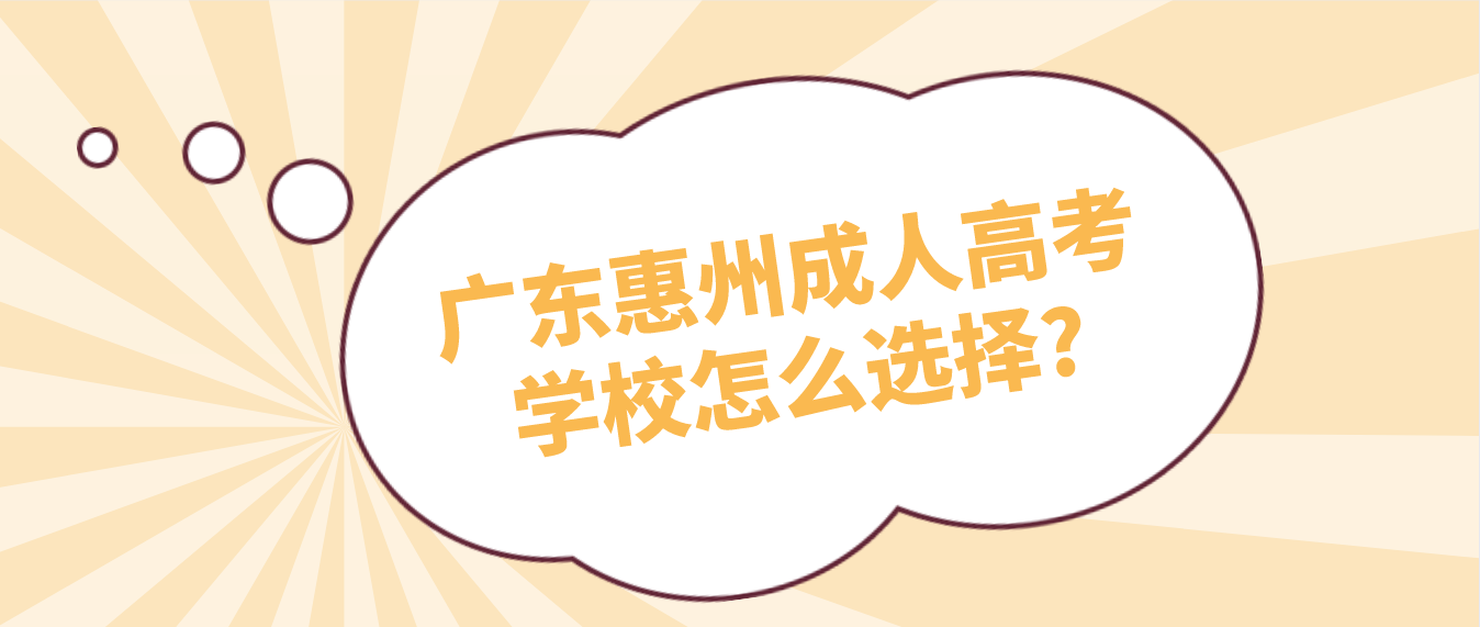 广东惠州成人高考学校怎么选择?