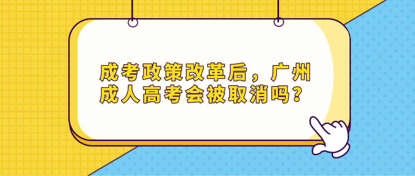 成考政策改革后，广州成人高考会被取消吗？