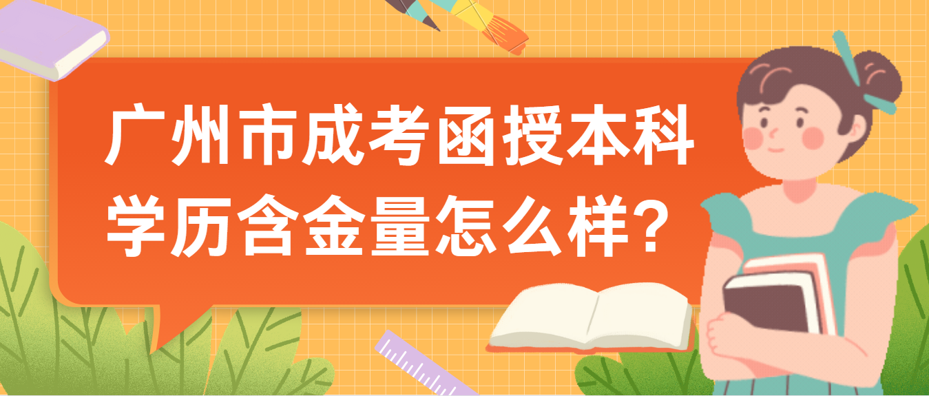 广州市成考函授本科学历含金量怎么样?