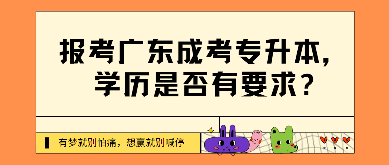 报考广东成考专升本，学历是否有要求?