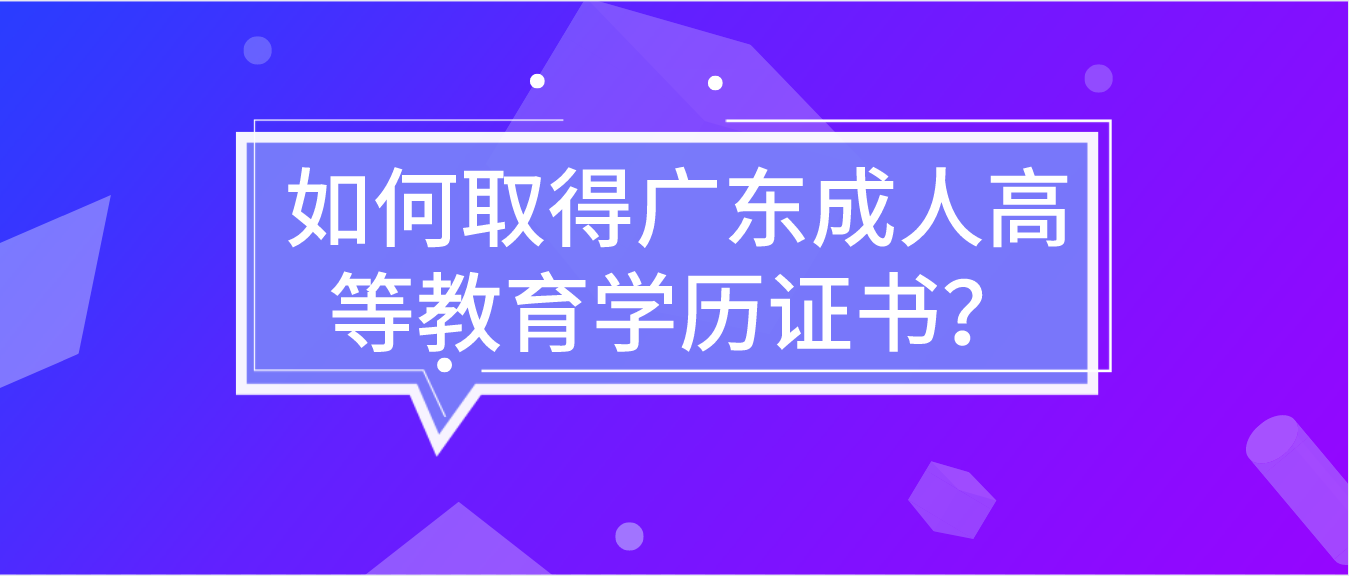 如何取得广东成人高等教育学历证书？