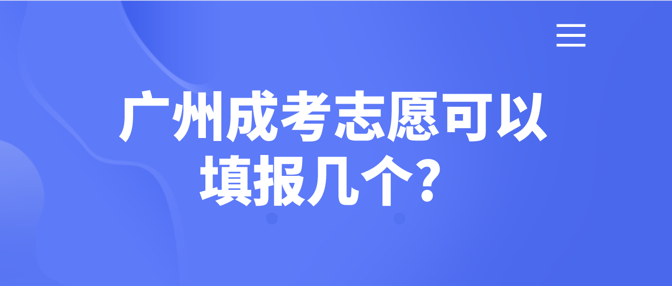 广州成考志愿可以填报几个?