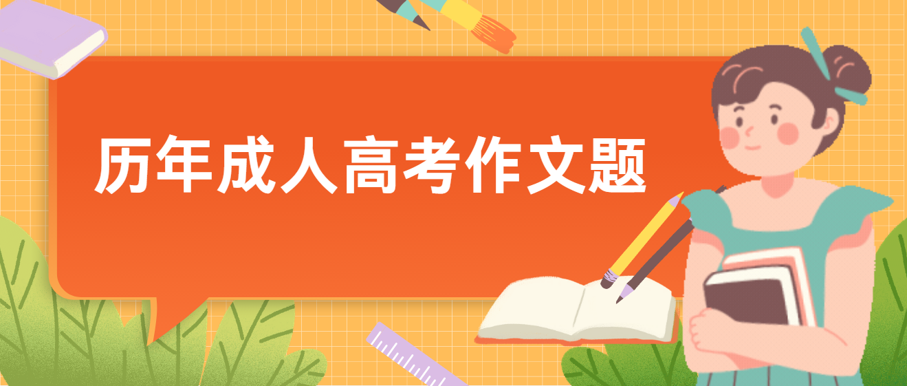 2023年广东成考高起本语文复习方向(4)：历年成人高考作文题