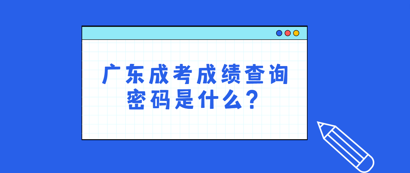 广东成考成绩查询密码是什么？