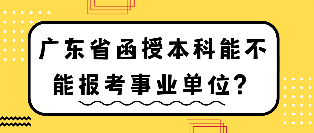 广东省函授本科能不能报考事业单位？