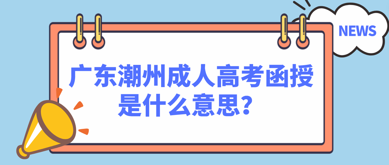 广东潮州成人高考函授是什么意思？