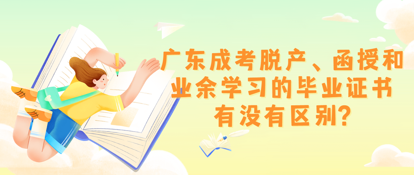 广东成考脱产、函授和业余学习的毕业证书有没有区别?