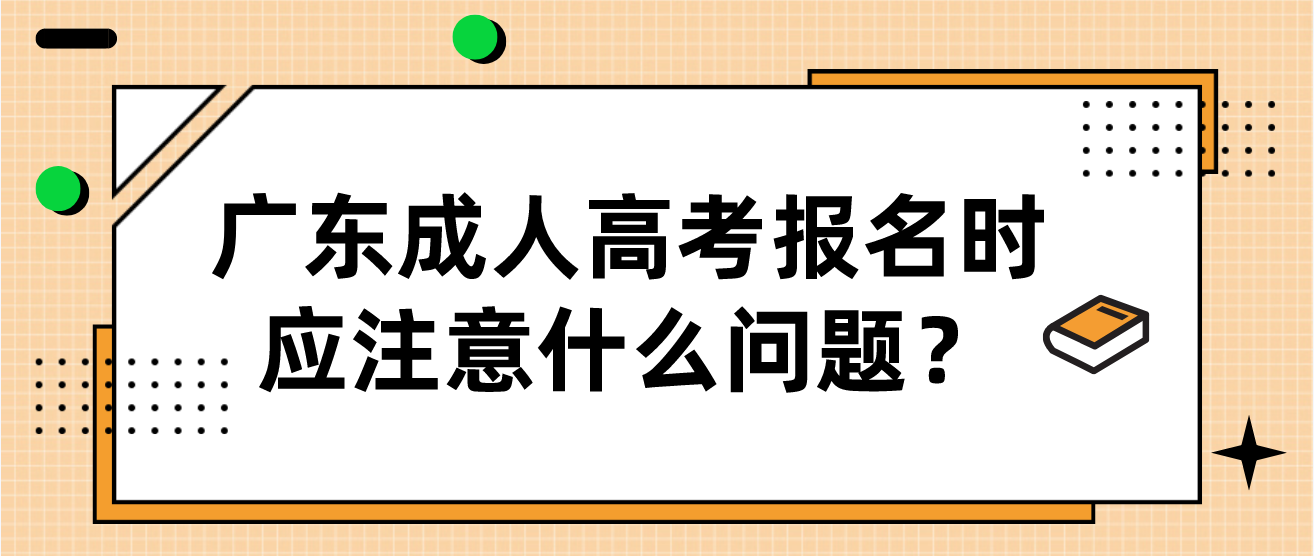 广东成人高考报名时应注意什么问题？