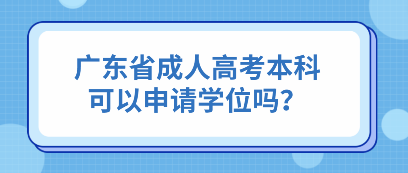 广东省成人高考本科可以申请学位吗？