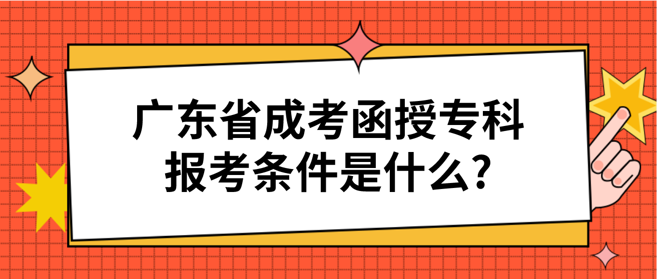 广东省成考函授专科报考条件是什么?