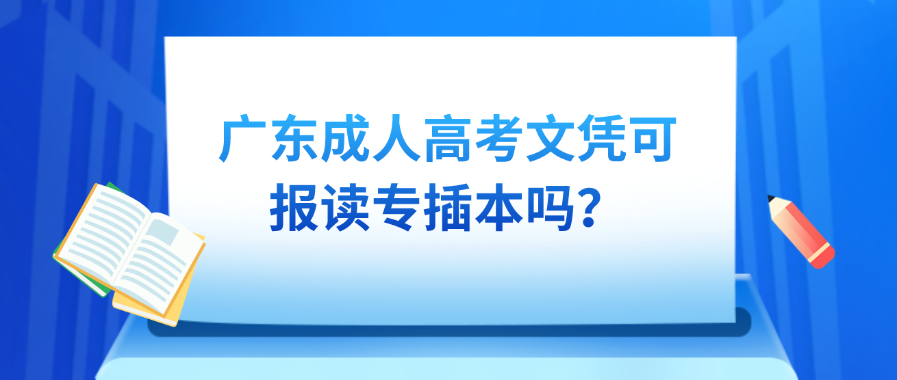 广东成人高考文凭可报读专插本吗？
