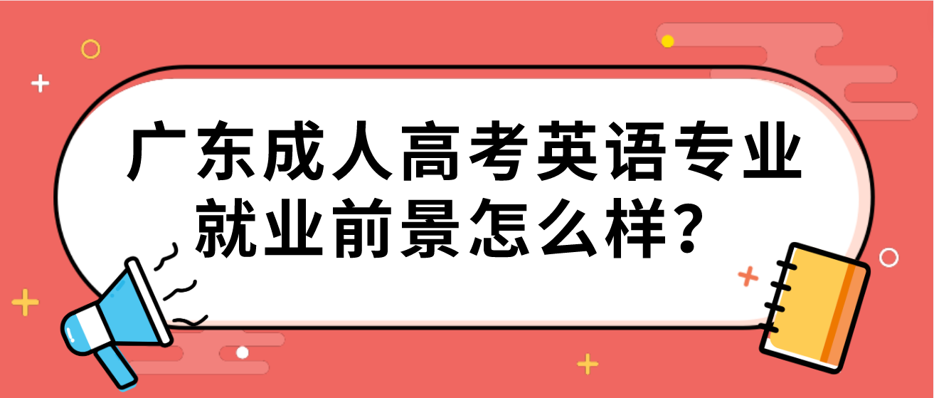 广东成人高考英语专业就业前景怎么样？