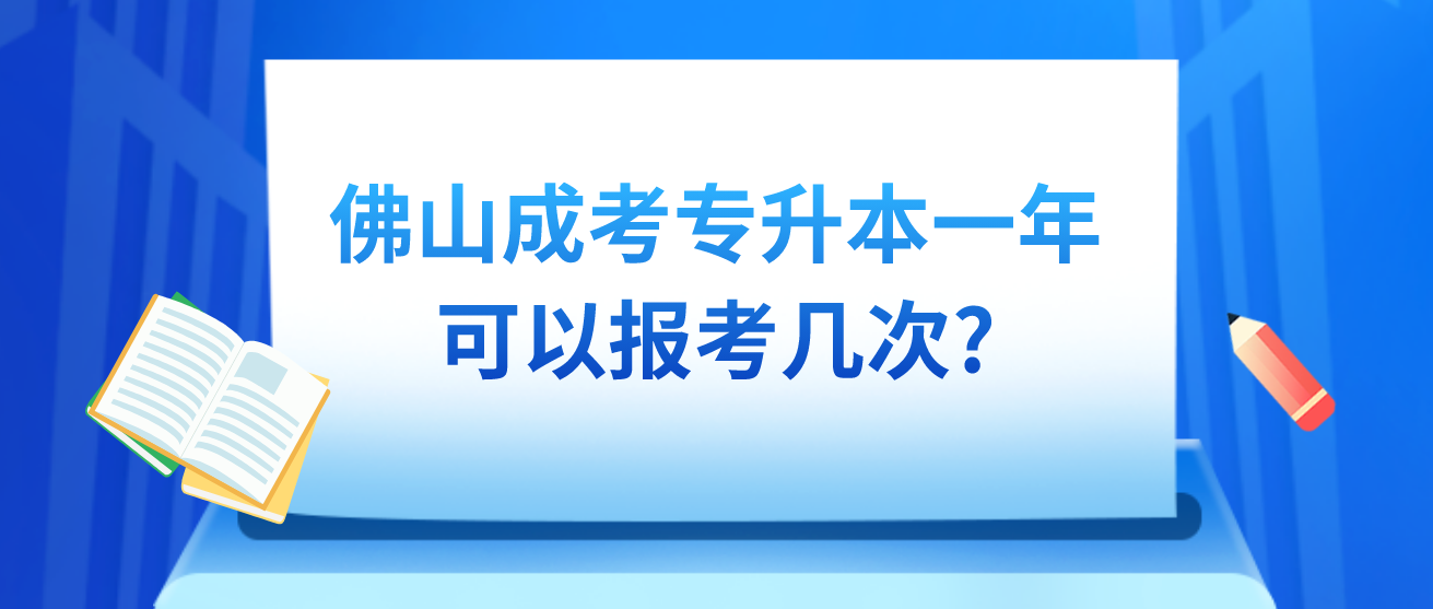 佛山成考专升本一年可以报考几次?