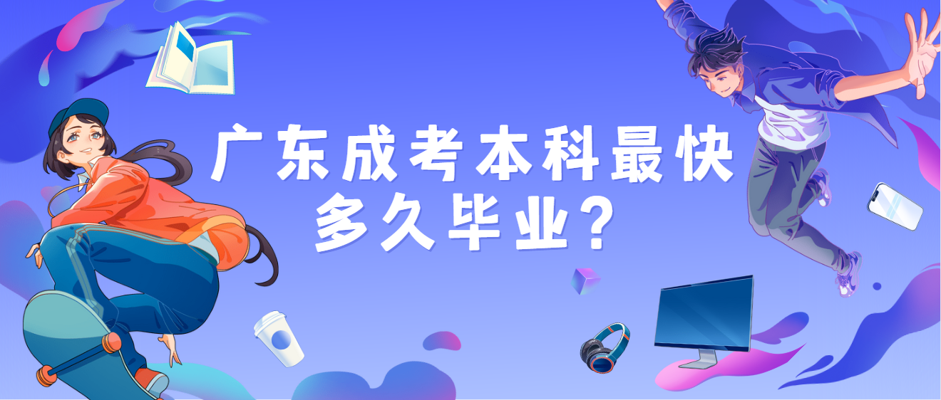 广东成考本科最快多久毕业？