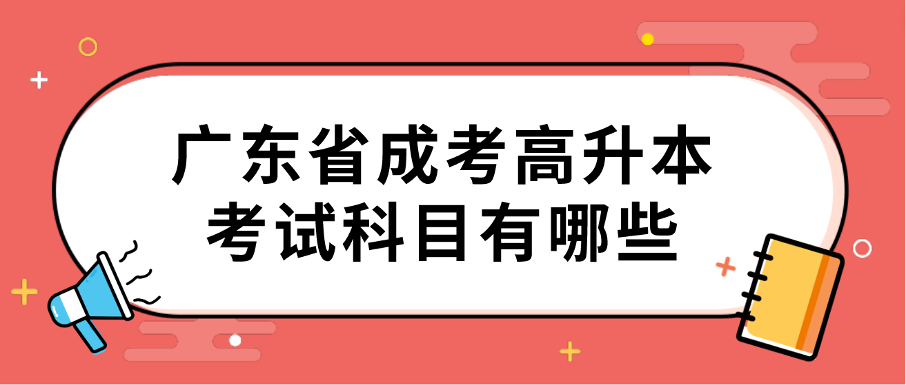 广东省成考高升本考试科目有哪些