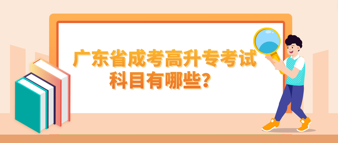 广东省成考高升专考试科目有哪些？