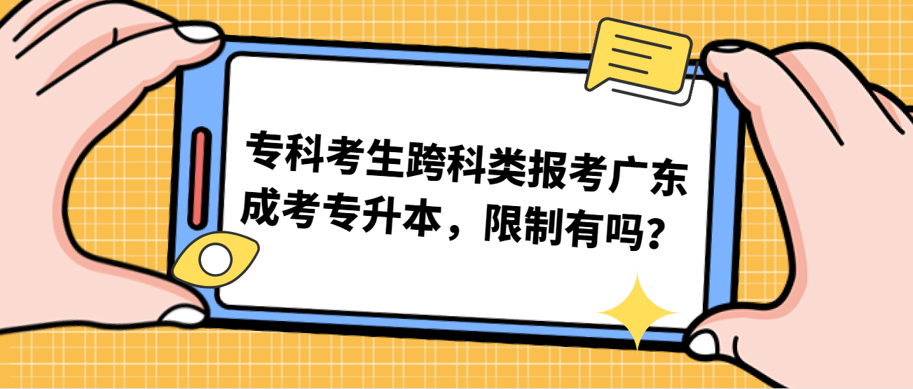 专科考生跨科类报考广东成考专升本，限制有吗？