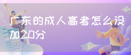 广东的成人高考怎么没加20分(图1)