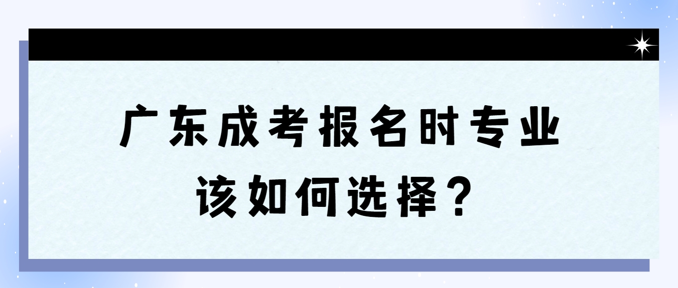 广东成考报名时专业该如何选择？