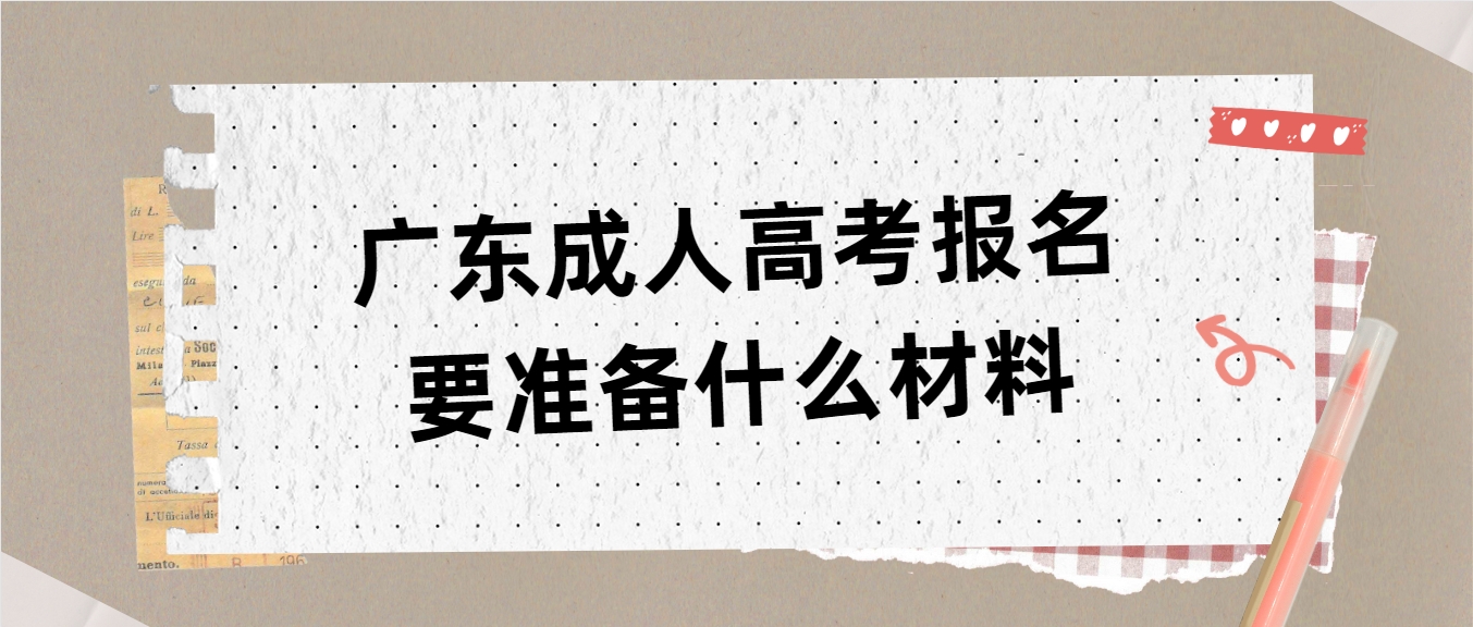 广东成人高考报名要准备什么材料