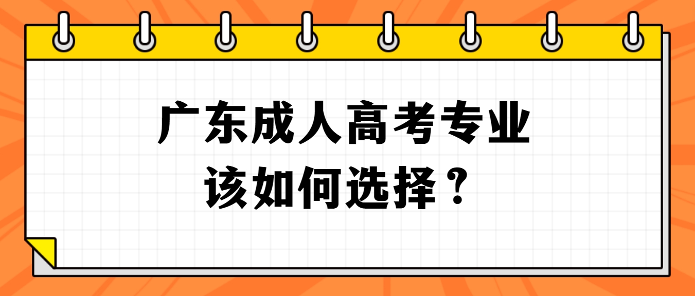 广东成人高考专业该如何选择？