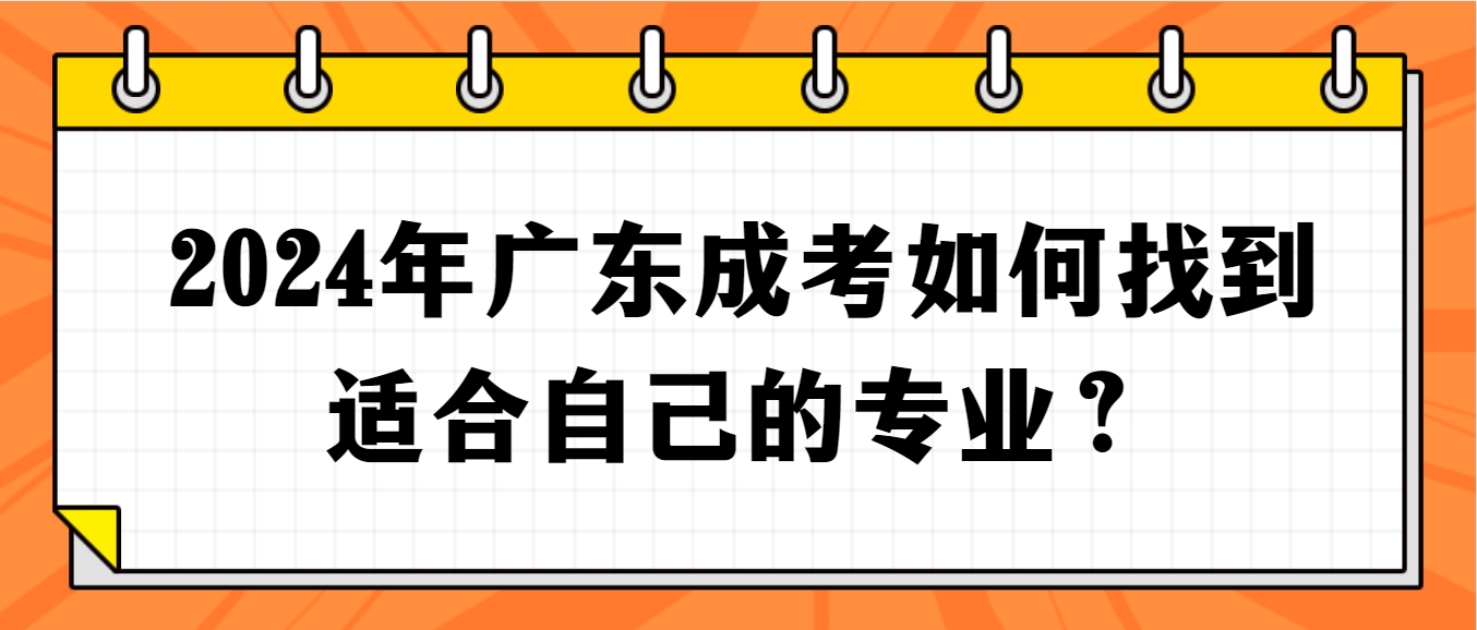 2024年广东成考如何找到适合自己的专业？