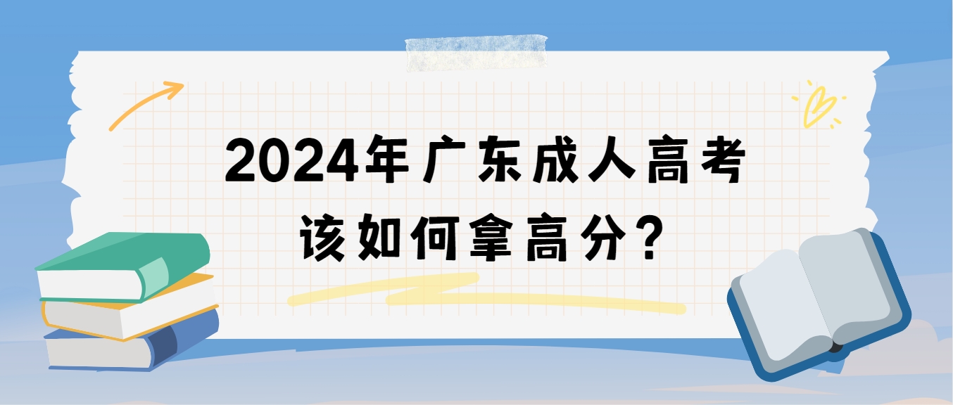 2024年广东成人高考该如何拿高分？