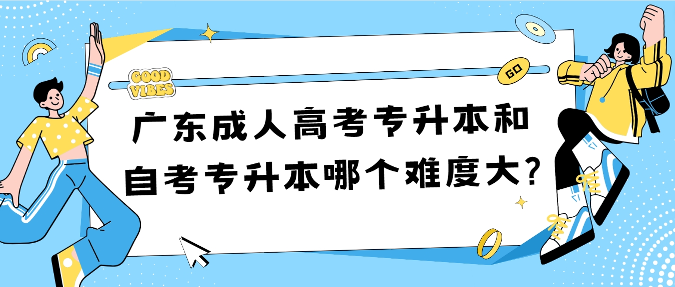 广东成人高考专升本和自考专升本哪个难度大?