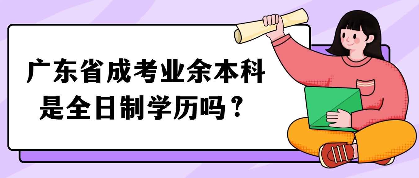 广东省成考业余本科是全日制学历吗？