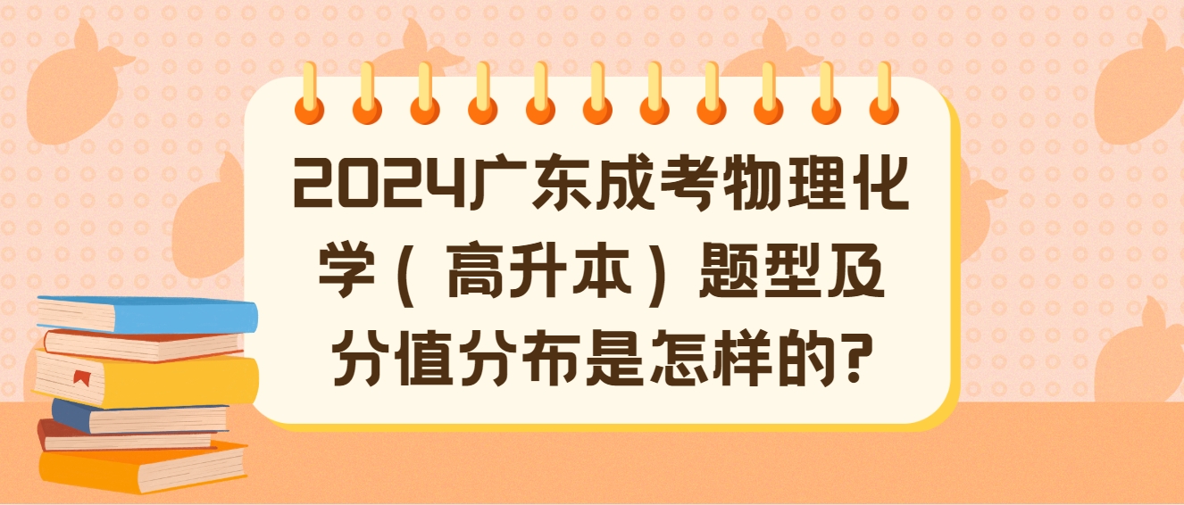 2024广东成考物理化学（高升本）题型及分值分布是怎样的?