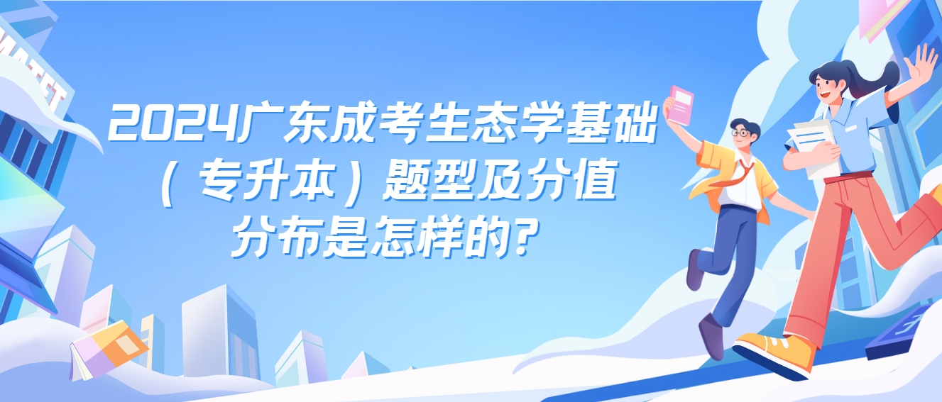2024广东成考生态学基础（专升本）题型及分值分布是怎样的?