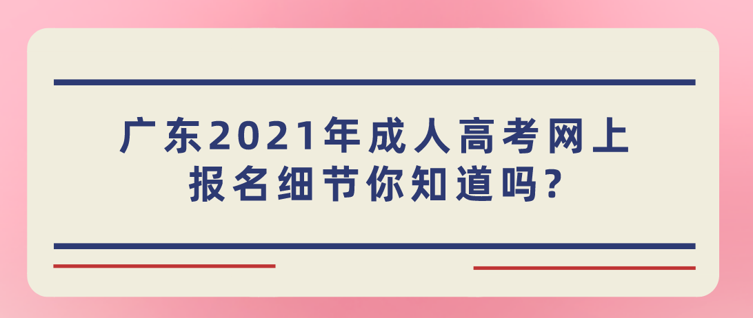 广东2021年成考网上报名细节你知道吗?