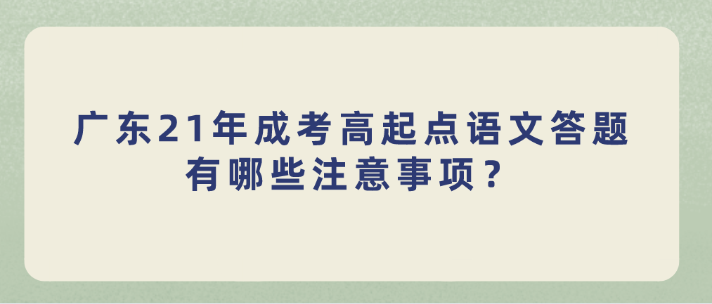 广东21年成考高起点语文答题有哪些注意事项？