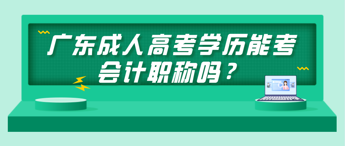 广东成考学历能考会计职称吗?(图1) 广东成考学历能考会计职称吗?
