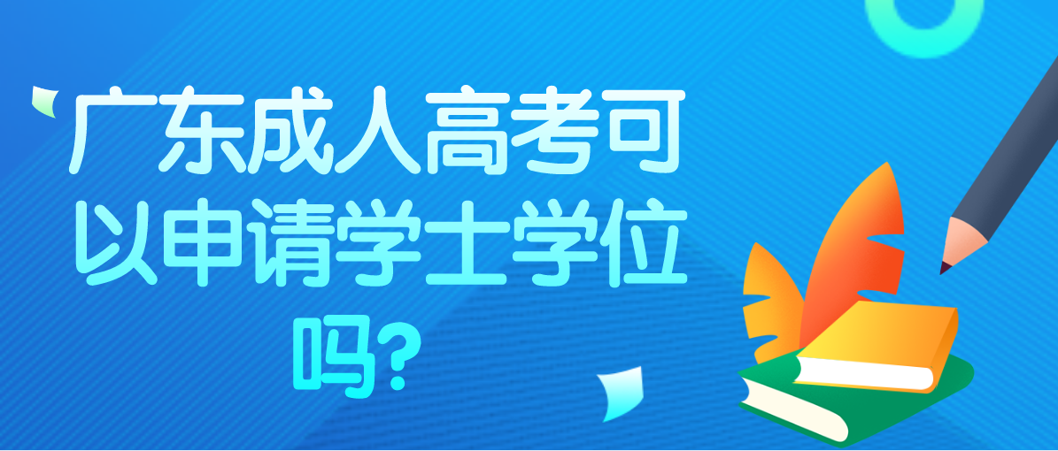广东成考可以申请学士学位吗?(图1) 广东成考可以申请学士学位吗?